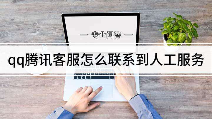 qq騰訊客服人工電話怎么都是機(jī)器人(騰訊客服人工電話是什么)